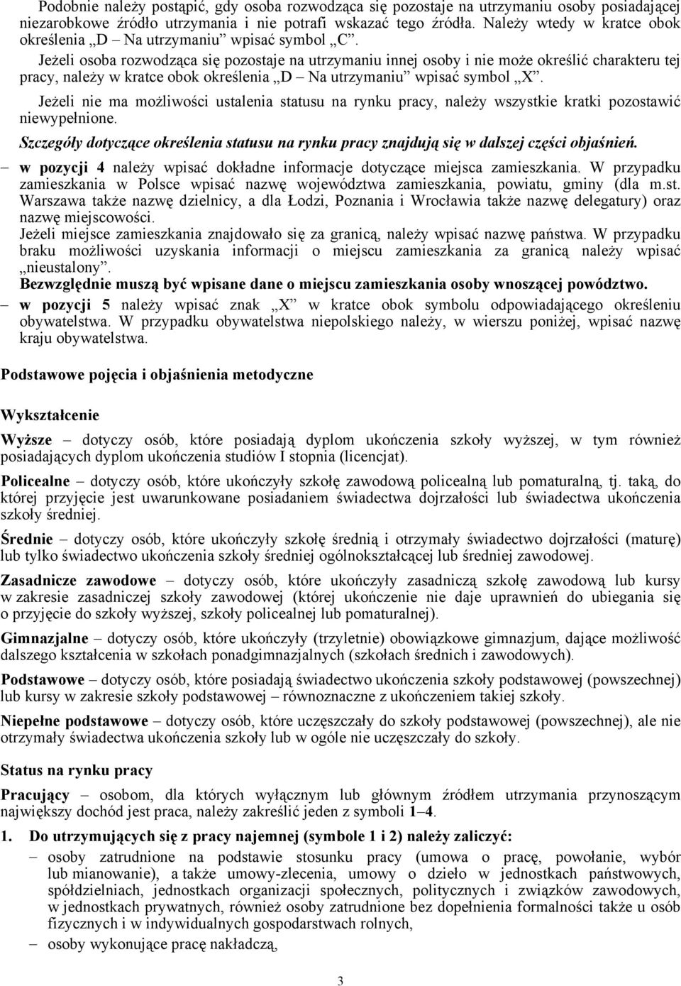 Jeżeli osoba rozwodząca się pozostaje na utrzymaniu innej osoby i nie może określić charakteru tej pracy, należy w kratce obok określenia D Na utrzymaniu wpisać symbol X.