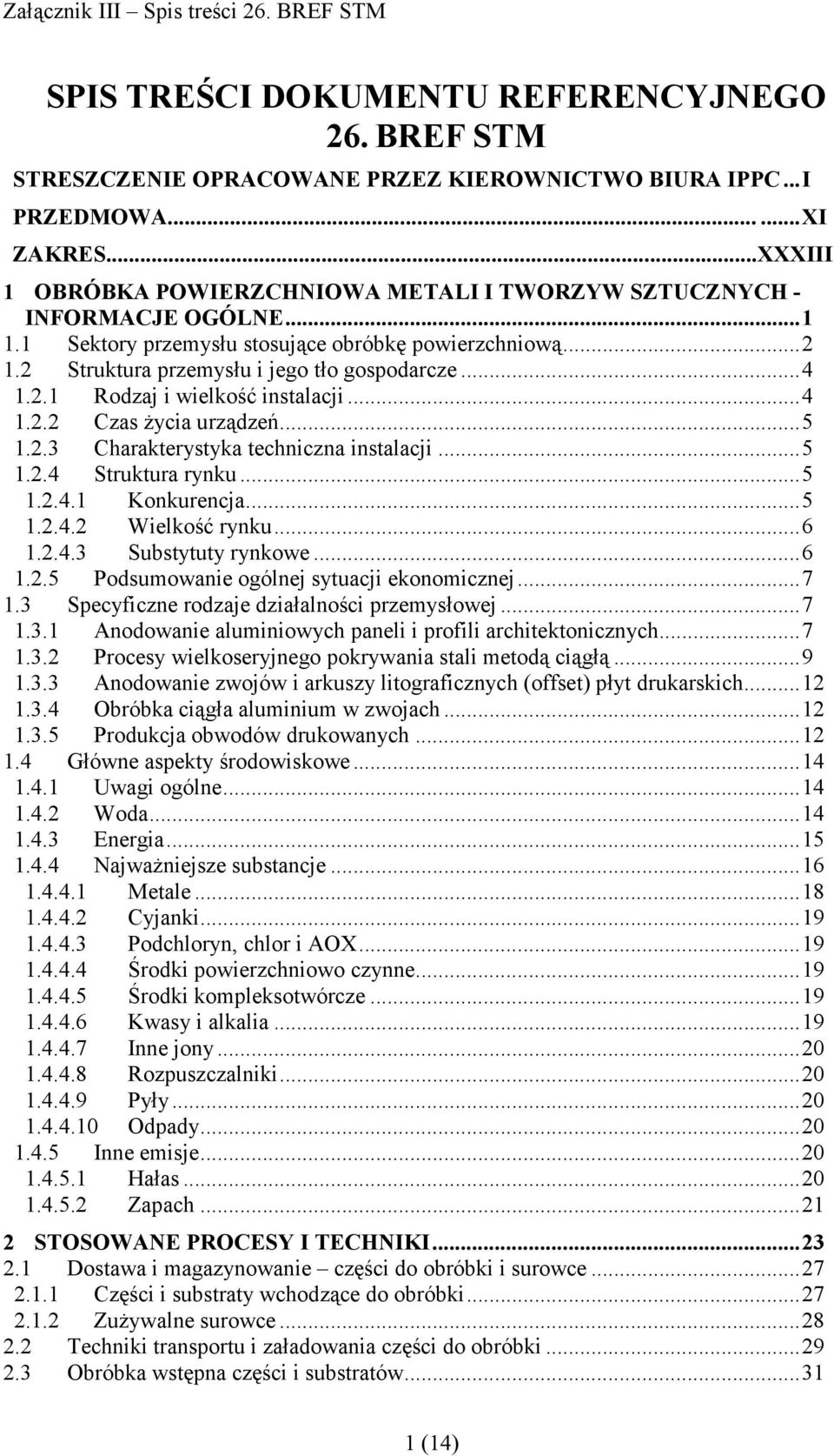 ..4 1.2.2 Czas Ŝycia urządzeń...5 1.2.3 Charakterystyka techniczna instalacji...5 1.2.4 Struktura rynku...5 1.2.4.1 Konkurencja...5 1.2.4.2 Wielkość rynku...6 1.2.4.3 Substytuty rynkowe...6 1.2.5 Podsumowanie ogólnej sytuacji ekonomicznej.