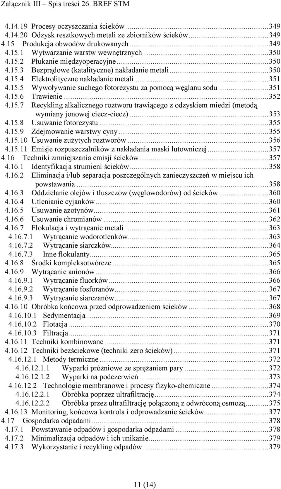 ..352 4.15.7 Recykling alkalicznego roztworu trawiącego z odzyskiem miedzi (metodą wymiany jonowej ciecz-ciecz)...353 4.15.8 Usuwanie fotorezystu...355 4.15.9 Zdejmowanie warstwy cyny...355 4.15.10 Usuwanie zuŝytych roztworów.