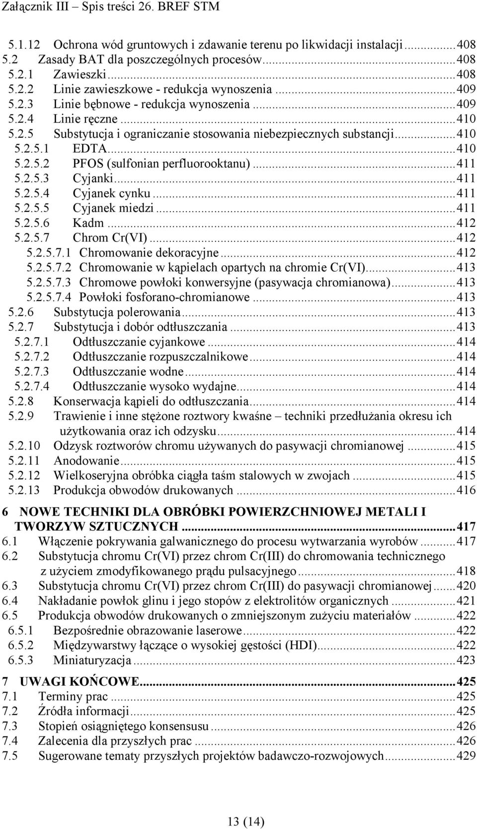 ..411 5.2.5.3 Cyjanki...411 5.2.5.4 Cyjanek cynku...411 5.2.5.5 Cyjanek miedzi...411 5.2.5.6 Kadm...412 5.2.5.7 Chrom Cr(VI)...412 5.2.5.7.1 Chromowanie dekoracyjne...412 5.2.5.7.2 Chromowanie w kąpielach opartych na chromie Cr(VI).