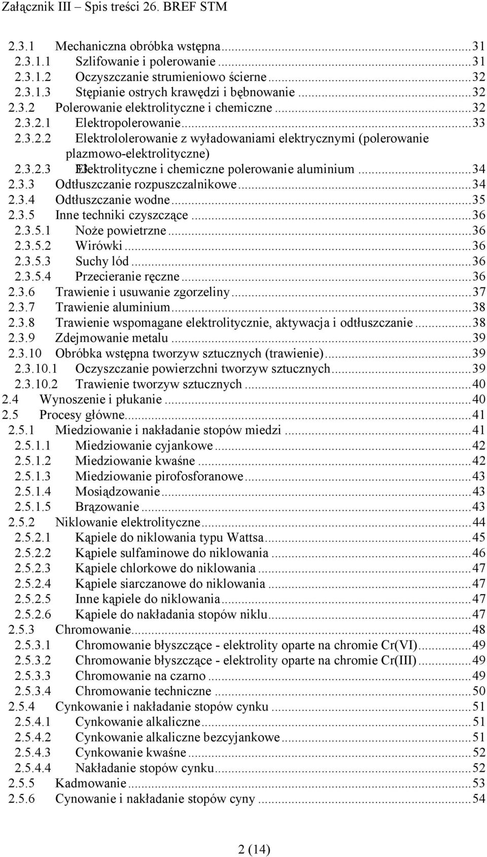 3.3 Odtłuszczanie rozpuszczalnikowe...34 2.3.4 Odtłuszczanie wodne...35 2.3.5 Inne techniki czyszczące...36 2.3.5.1 NoŜe powietrzne...36 2.3.5.2 Wirówki...36 2.3.5.3 Suchy lód...36 2.3.5.4 Przecieranie ręczne.