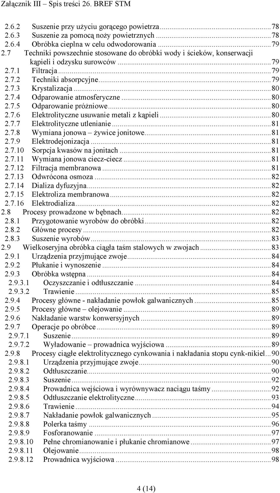 ..80 2.7.5 Odparowanie próŝniowe...80 2.7.6 Elektrolityczne usuwanie metali z kąpieli...80 2.7.7 Elektrolityczne utlenianie...81 2.7.8 Wymiana jonowa Ŝywice jonitowe...81 2.7.9 Elektrodejonizacja.