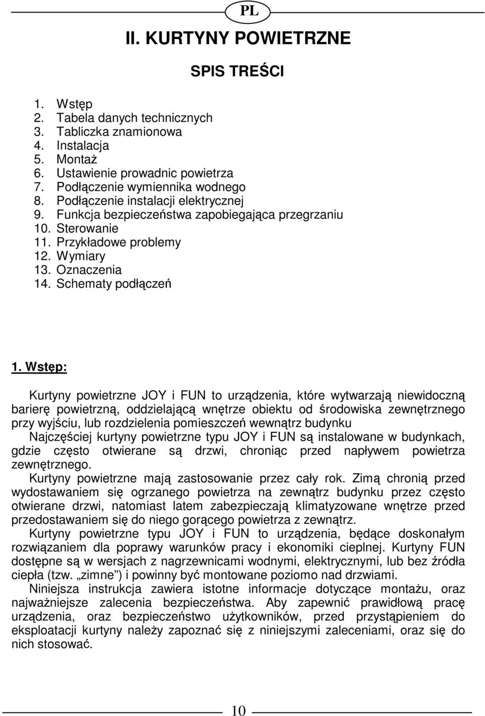 Wstp: Kurtyny powietrzne JOY i FUN to urzdzenia, które wytwarzaj niewidoczn barier powietrzn, oddzielajc wntrze obiektu od rodowiska zewntrznego przy wyjciu, lub rozdzielenia pomieszcze wewntrz