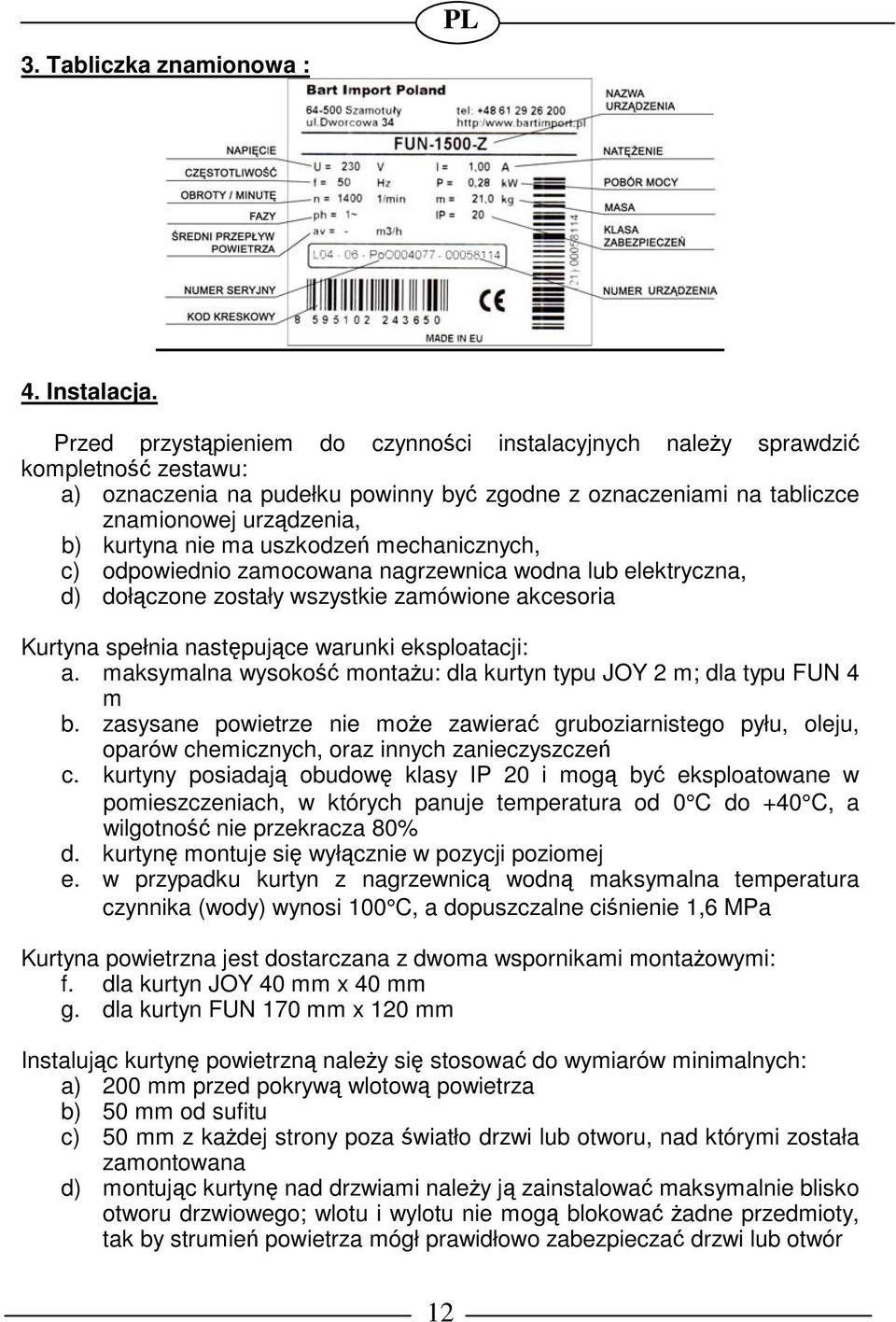 uszkodze mechanicznych, c) odpowiednio zamocowana nagrzewnica wodna lub elektryczna, d) dołczone zostały wszystkie zamówione akcesoria Kurtyna spełnia nastpujce warunki eksploatacji: a.