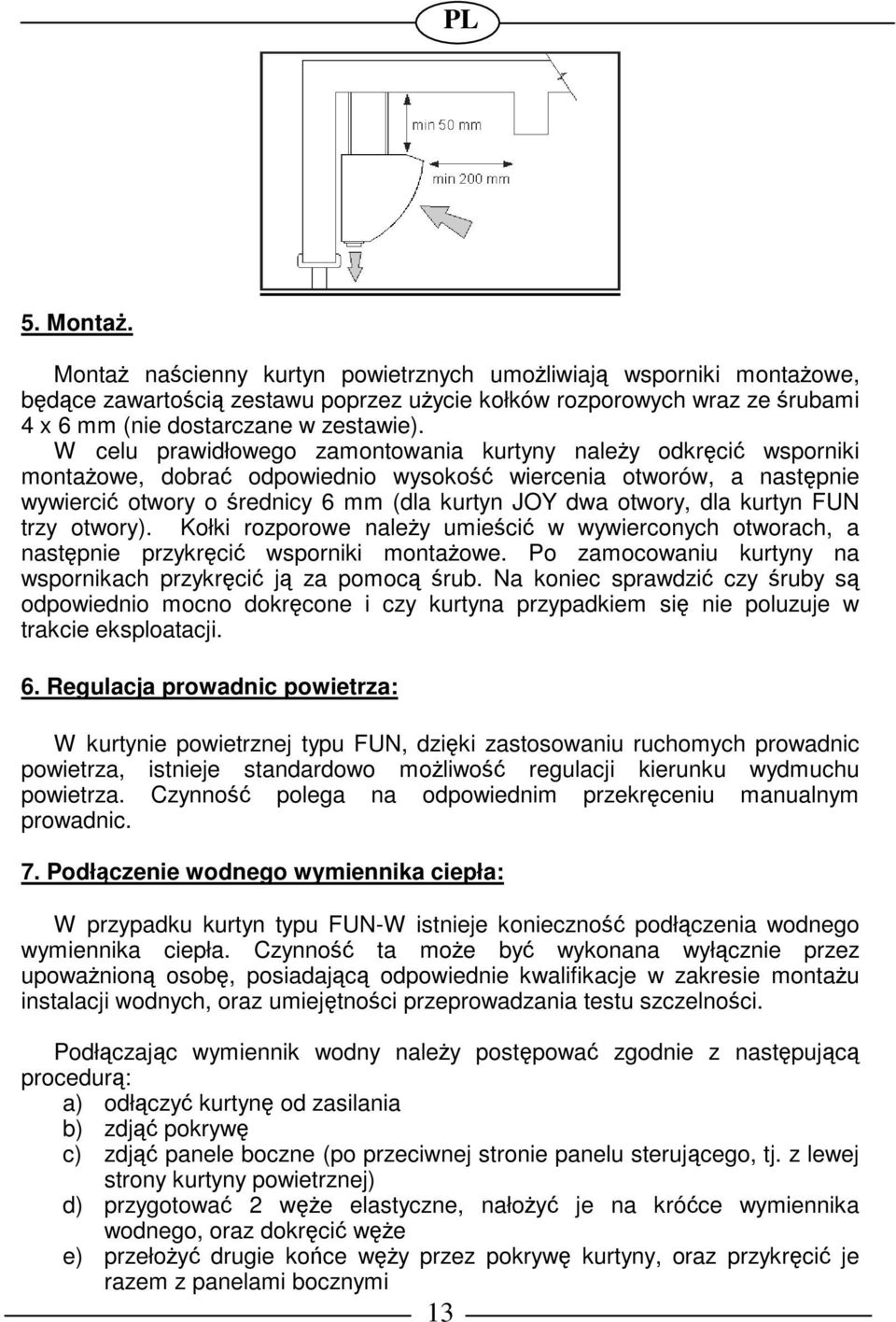 FUN trzy otwory). Kołki rozporowe naley umieci w wywierconych otworach, a nastpnie przykrci wsporniki montaowe. Po zamocowaniu kurtyny na wspornikach przykrci j za pomoc rub.