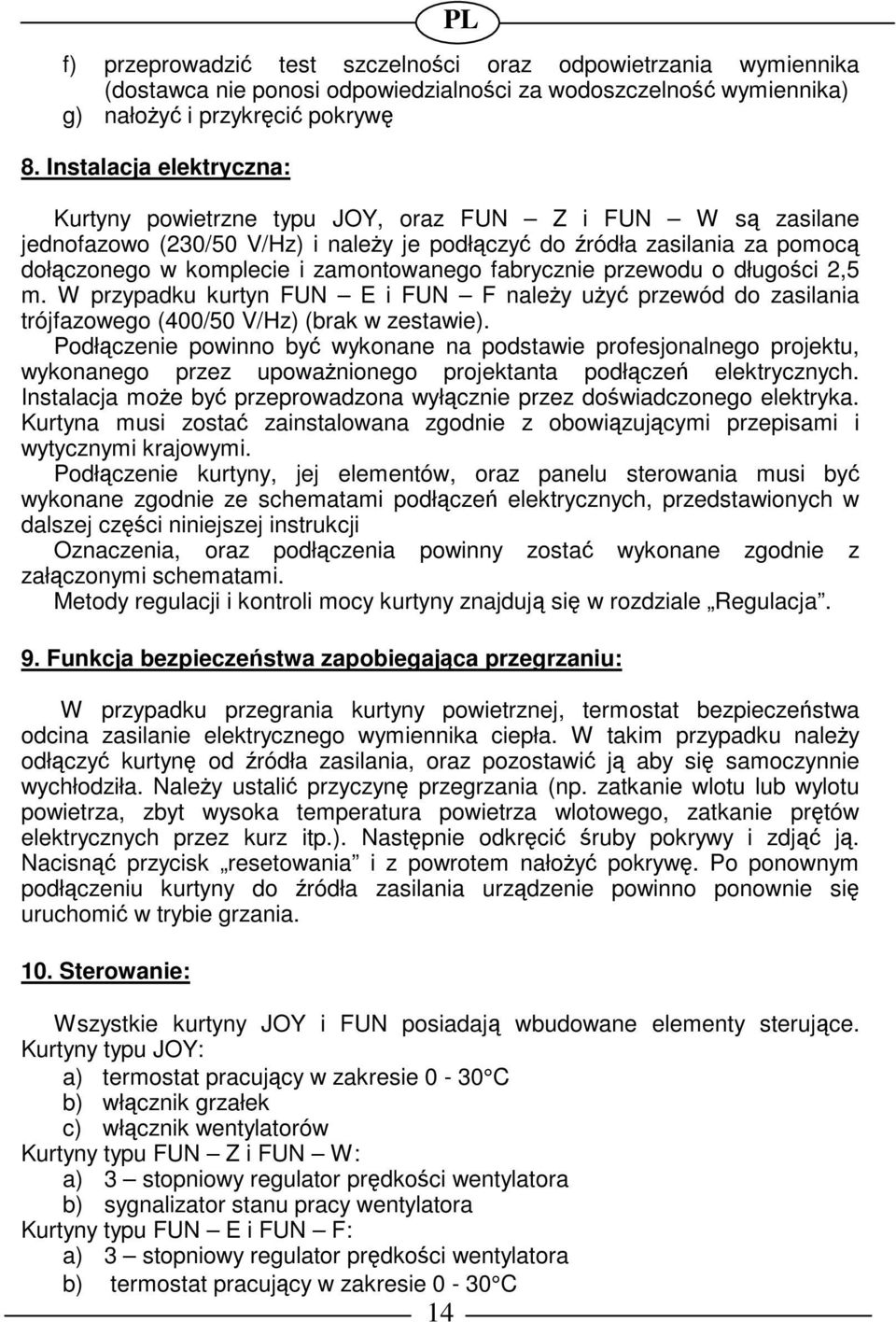 fabrycznie przewodu o długoci 2,5 m. W przypadku kurtyn FUN E i FUN F naley uy przewód do zasilania trójfazowego (400/50 V/Hz) (brak w zestawie).