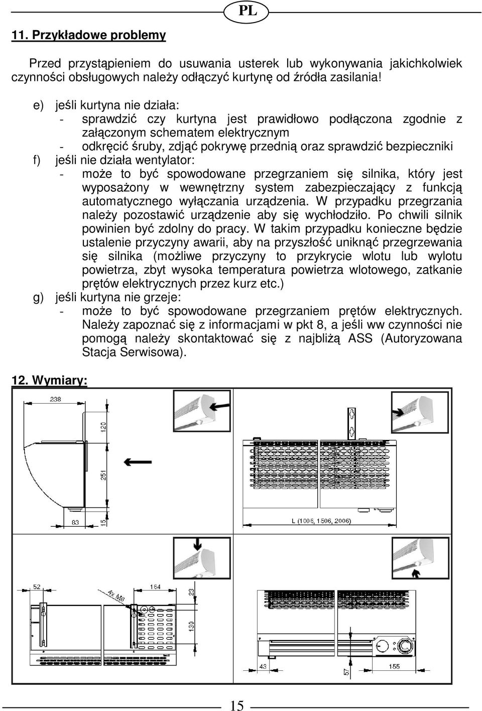 wentylator: - moe to by spowodowane przegrzaniem si silnika, który jest wyposaony w wewntrzny system zabezpieczajcy z funkcj automatycznego wyłczania urzdzenia.