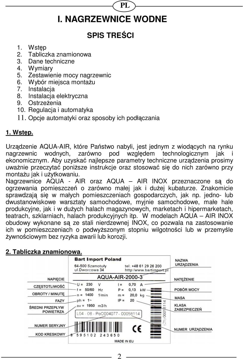 Urzdzenie AQUA-AIR, które Pastwo nabyli, jest jednym z wiodcych na rynku nagrzewnic wodnych, zarówno pod wzgldem technologicznym jak i ekonomicznym.