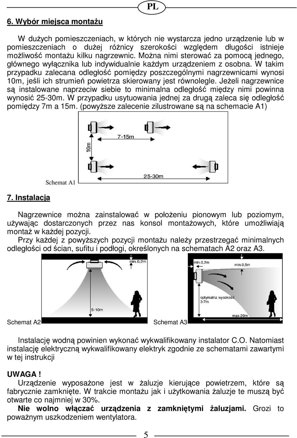 W takim przypadku zalecana odległo pomidzy poszczególnymi nagrzewnicami wynosi 10m, jeli ich strumie powietrza skierowany jest równolegle.