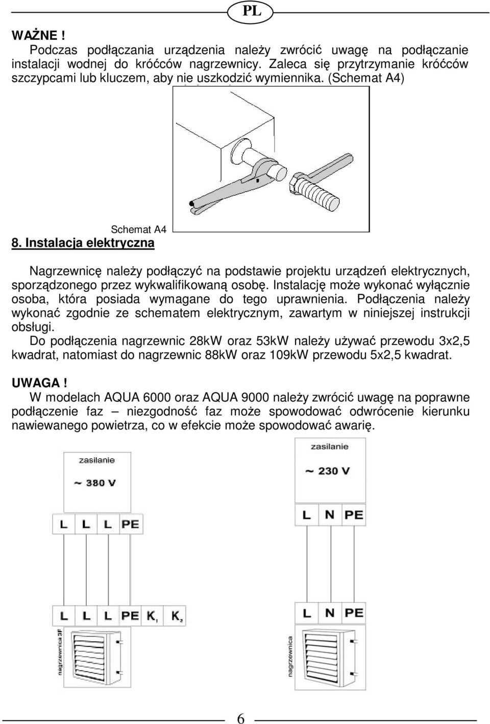 Instalacj moe wykona wyłcznie osoba, która posiada wymagane do tego uprawnienia. Podłczenia naley wykona zgodnie ze schematem elektrycznym, zawartym w niniejszej instrukcji obsługi.