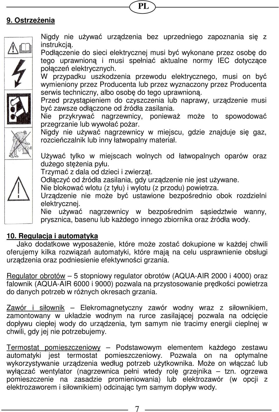 W przypadku uszkodzenia przewodu elektrycznego, musi on by wymieniony przez Producenta lub przez wyznaczony przez Producenta serwis techniczny, albo osob do tego uprawnion.