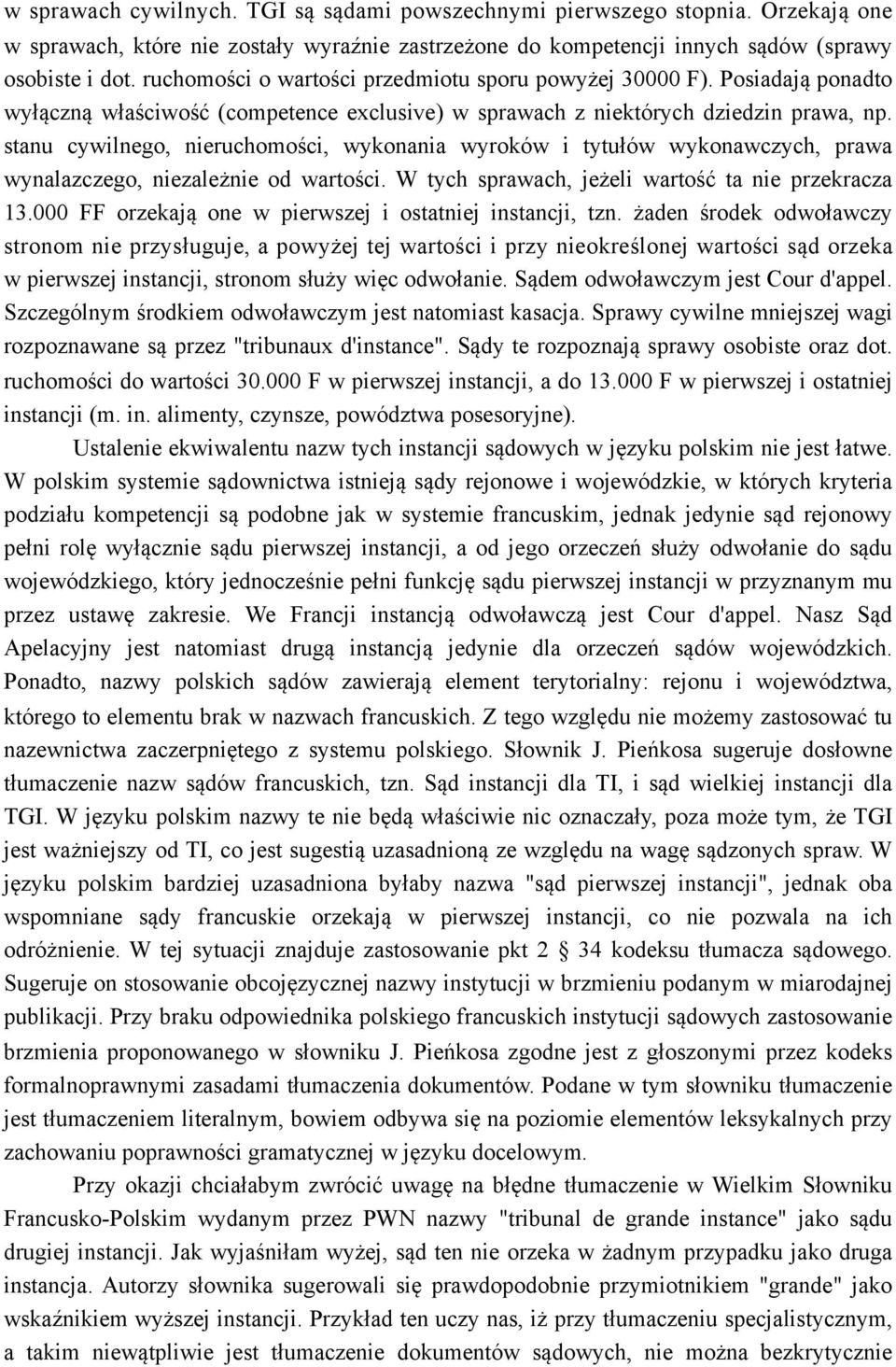 stanu cywilnego, nieruchomości, wykonania wyroków i tytułów wykonawczych, prawa wynalazczego, niezależnie od wartości. W tych sprawach, jeżeli wartość ta nie przekracza 13.