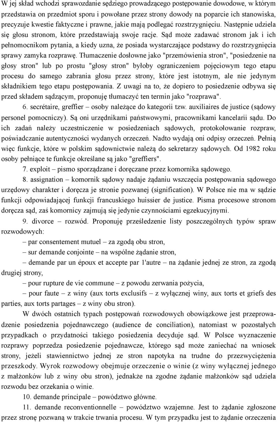 Sąd może zadawać stronom jak i ich pełnomocnikom pytania, a kiedy uzna, że posiada wystarczające podstawy do rozstrzygnięcia sprawy zamyka rozprawę.