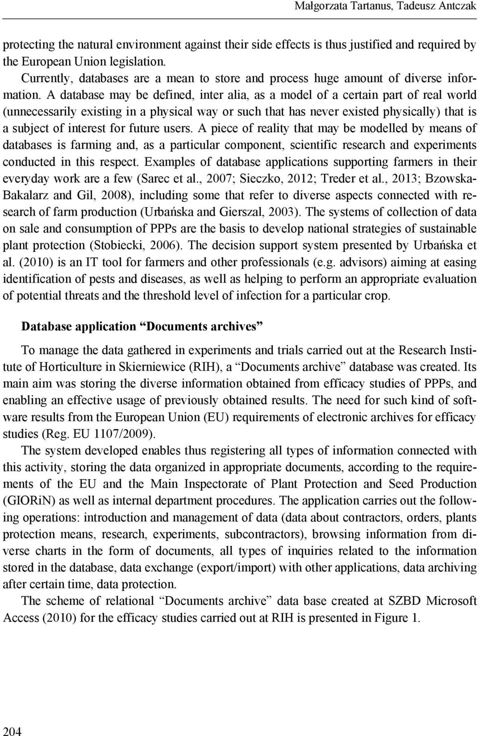 A database may be defined, inter alia, as a model of a certain part of real world (unnecessarily existing in a physical way or such that has never existed physically) that is a subject of interest