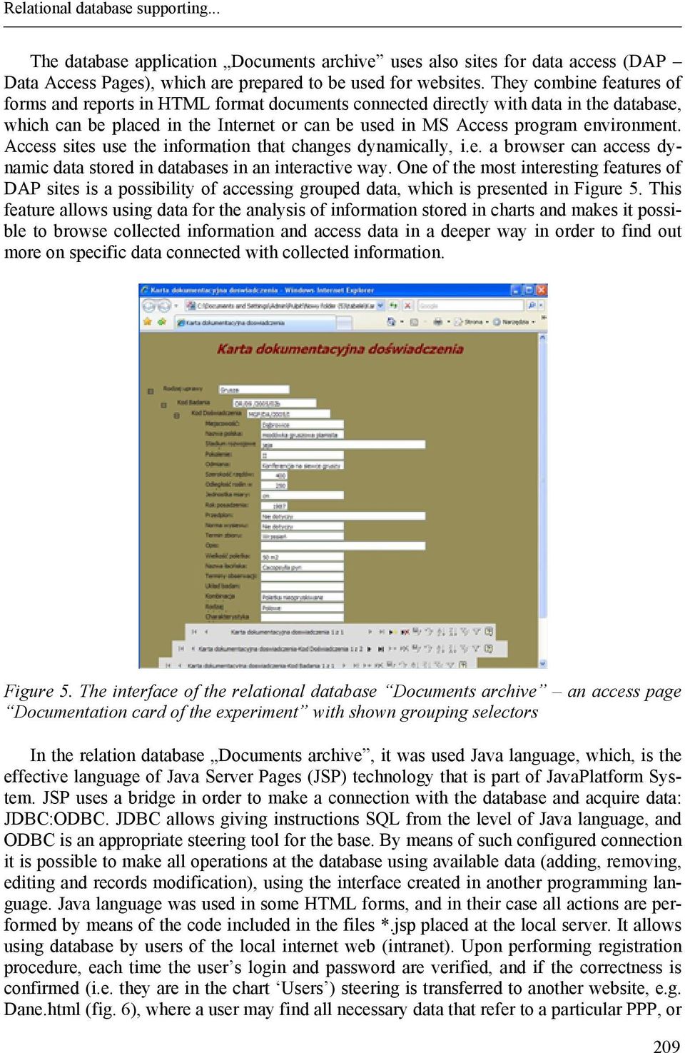 Access sites use the information that changes dynamically, i.e. a browser can access dynamic data stored in databases in an interactive way.