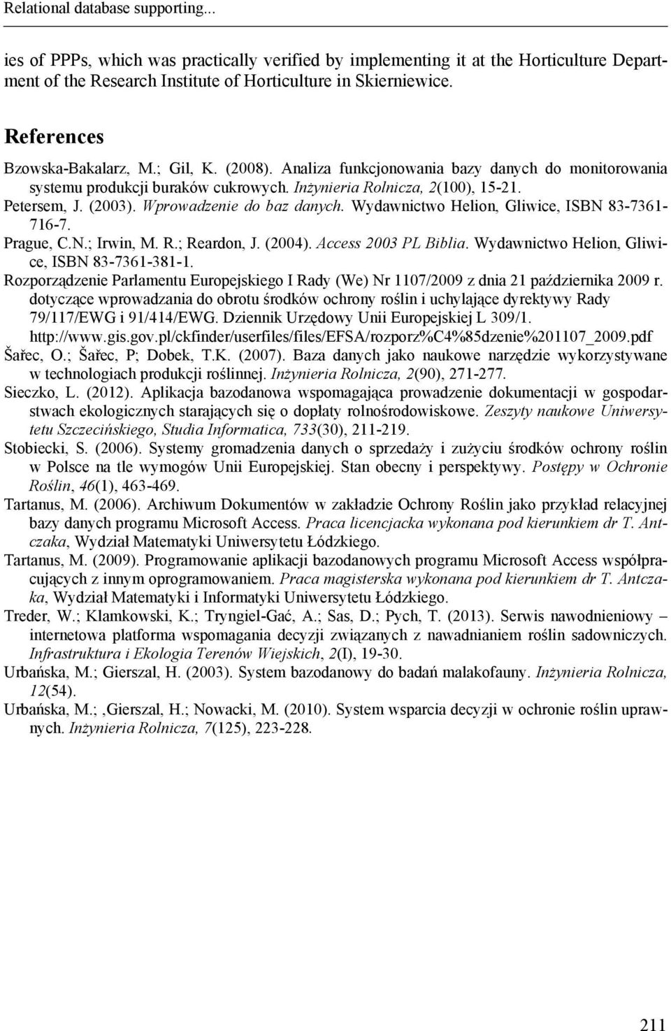 Wprowadzenie do baz danych. Wydawnictwo Helion, Gliwice, ISBN 83-7361- 716-7. Prague, C.N.; Irwin, M. R.; Reardon, J. (2004). Access 2003 PL Biblia. Wydawnictwo Helion, Gliwice, ISBN 83-7361-381-1.