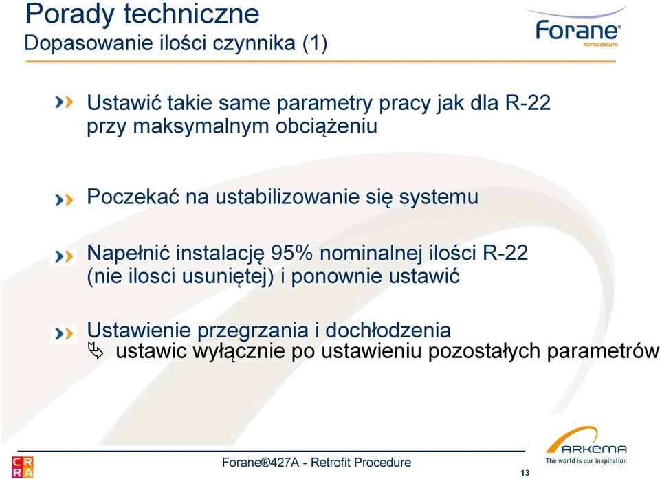 Napełnić instalację 95% nominalnej ilości R-22 (nie ilosci usuniętej) i ponownie