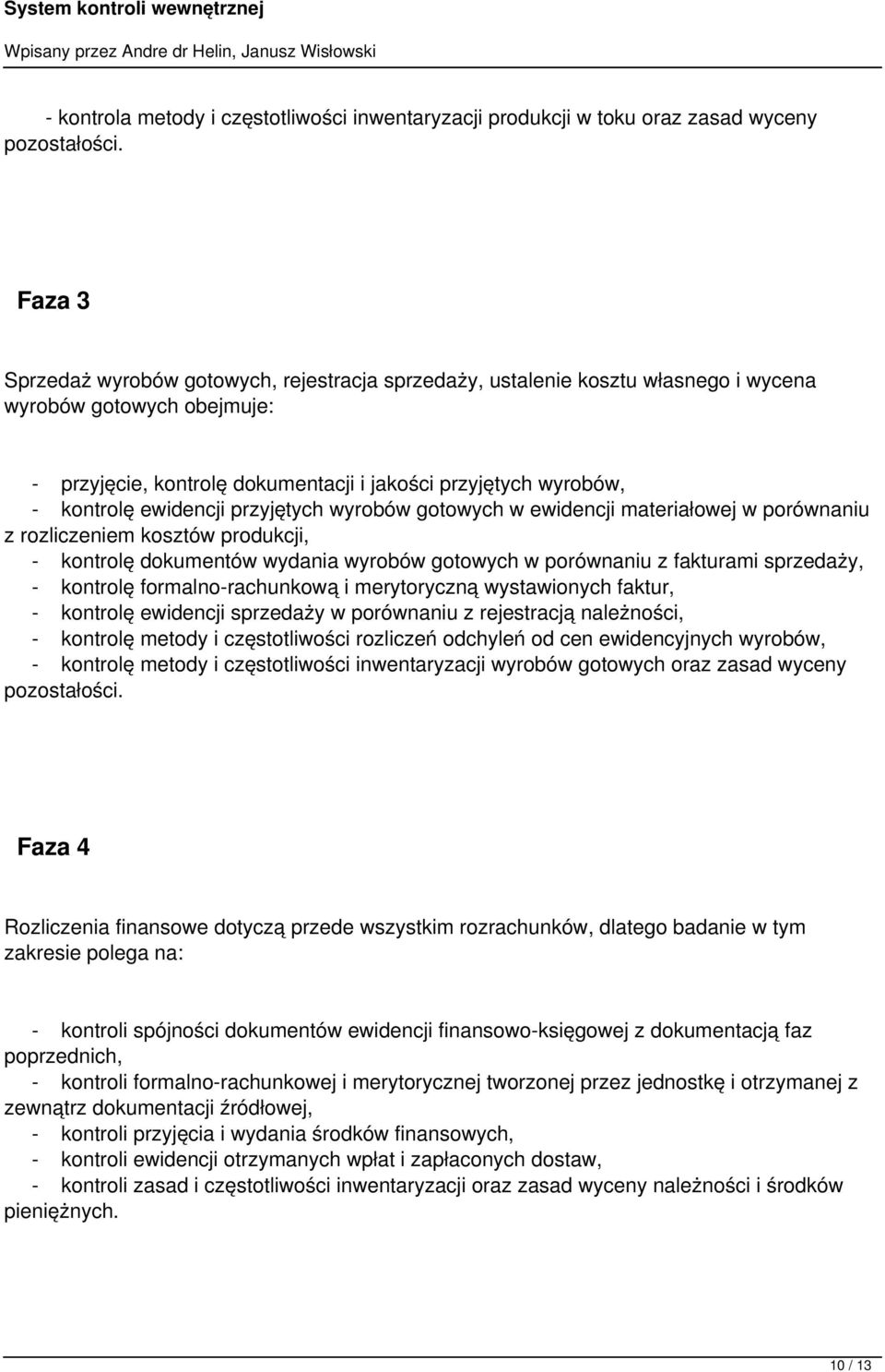 ewidencji przyjętych wyrobów gotowych w ewidencji materiałowej w porównaniu z rozliczeniem kosztów produkcji, - kontrolę dokumentów wydania wyrobów gotowych w porównaniu z fakturami sprzedaży, -