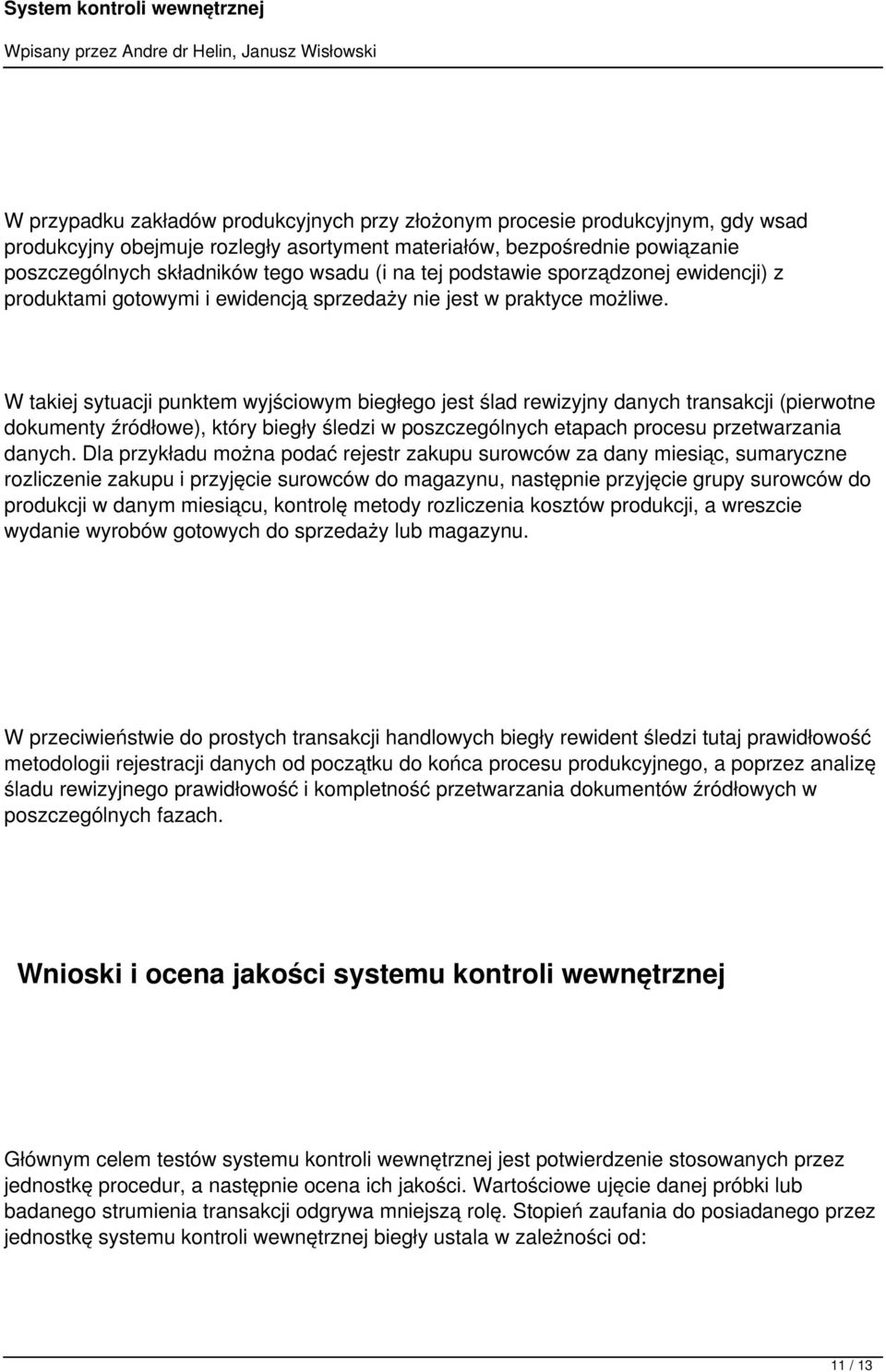 W takiej sytuacji punktem wyjściowym biegłego jest ślad rewizyjny danych transakcji (pierwotne dokumenty źródłowe), który biegły śledzi w poszczególnych etapach procesu przetwarzania danych.