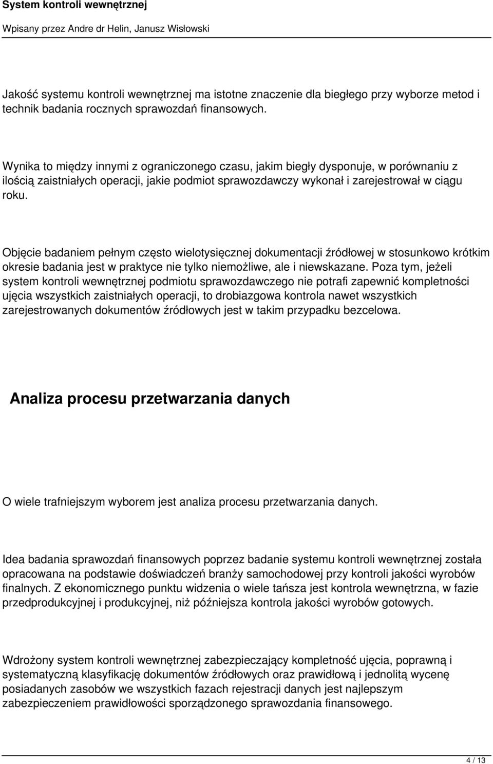 Objęcie badaniem pełnym często wielotysięcznej dokumentacji źródłowej w stosunkowo krótkim okresie badania jest w praktyce nie tylko niemożliwe, ale i niewskazane.