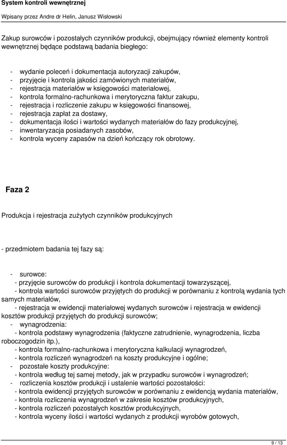 księgowości finansowej, - rejestracja zapłat za dostawy, - dokumentacja ilości i wartości wydanych materiałów do fazy produkcyjnej, - inwentaryzacja posiadanych zasobów, - kontrola wyceny zapasów na