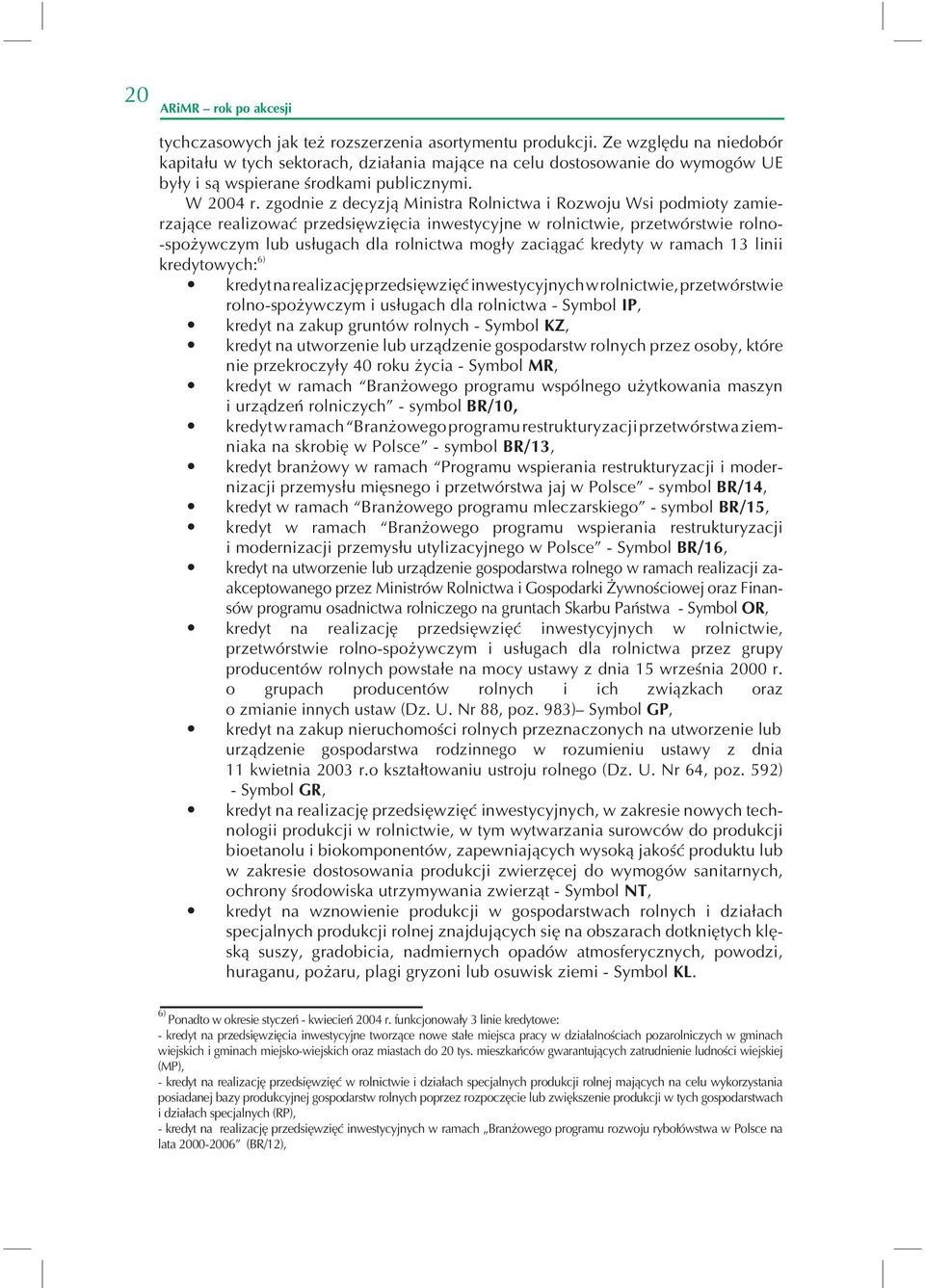 zgodnie z decyzją Ministra Rolnictwa i Rozwoju Wsi podmioty zamierzające realizować przedsięwzięcia inwestycyjne w rolnictwie, przetwórstwie rolno- -spożywczym lub usługach dla rolnictwa mogły