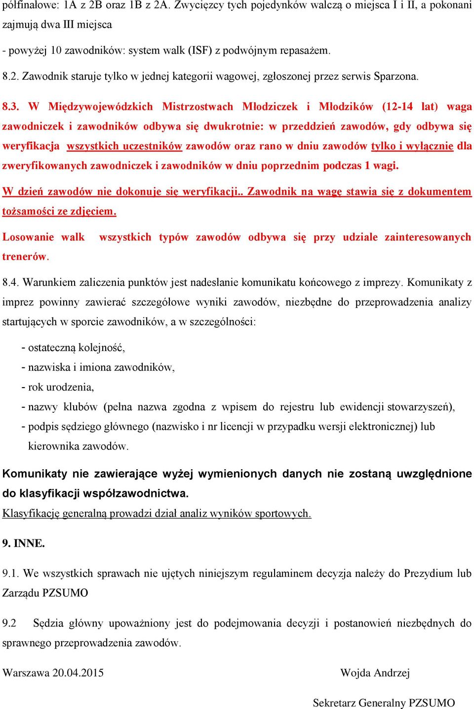 zawodów oraz rano w dniu zawodów tylko i wyłącznie dla zweryfikowanych zawodniczek i zawodników w dniu poprzednim podczas 1 wagi. W dzień zawodów nie dokonuje się weryfikacji.