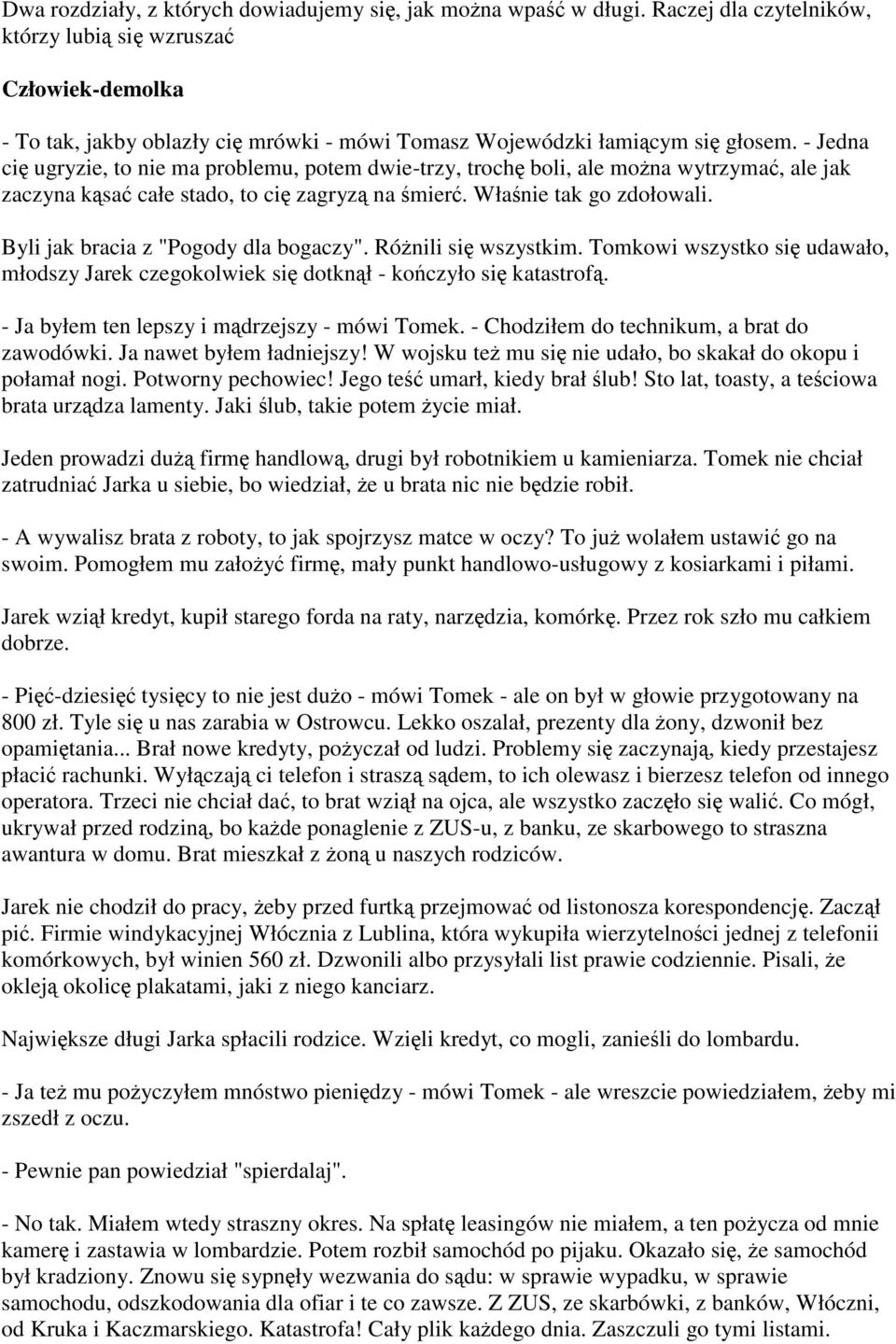 - Jedna ci ugryzie, to nie ma problemu, potem dwie-trzy, troch boli, ale mona wytrzyma, ale jak zaczyna ksa całe stado, to ci zagryz na mier. Włanie tak go zdołowali.