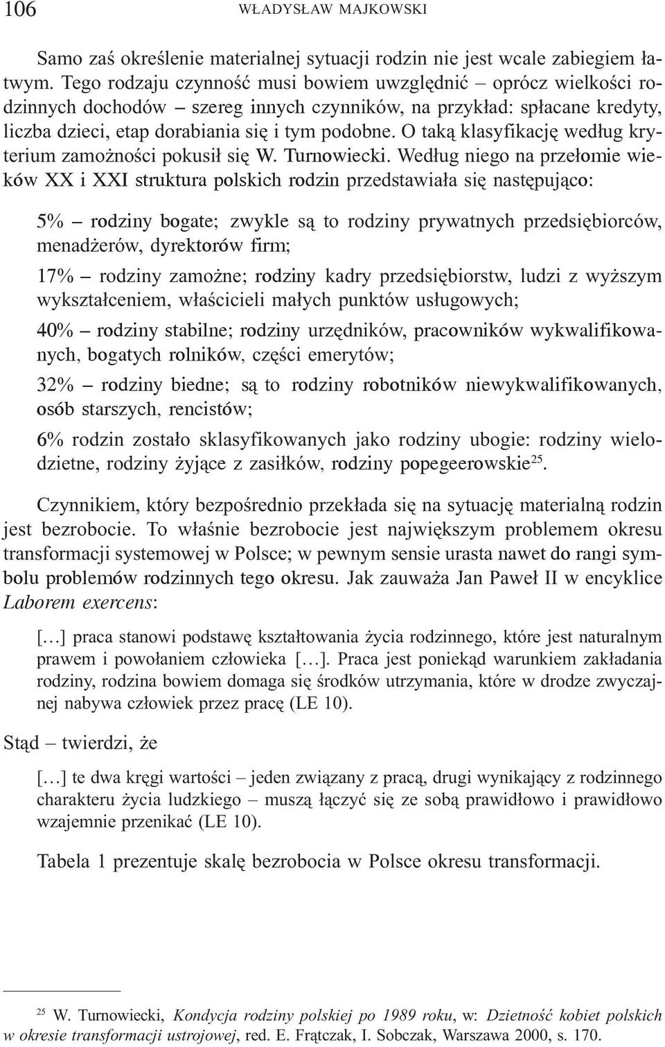 O tak¹ klasyfikacjê wed³ug kryterium zamo noœci pokusi³ siê W. Turnowiecki.