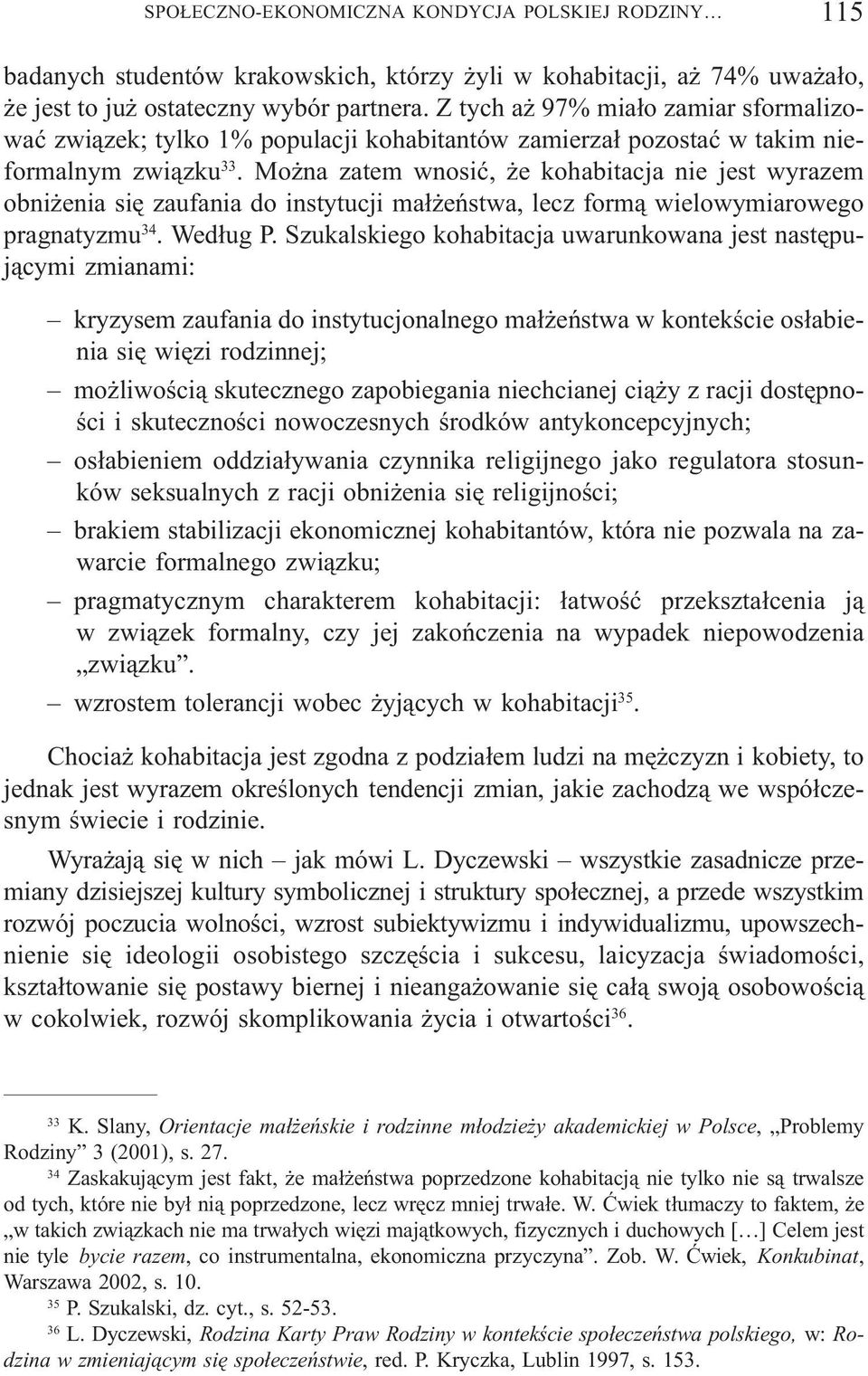 Mo na zatem wnosiæ, e kohabitacja nie jest wyrazem obni enia siê zaufania do instytucji ma³ eñstwa, lecz form¹ wielowymiarowego pragnatyzmu 34. Wed³ug P.