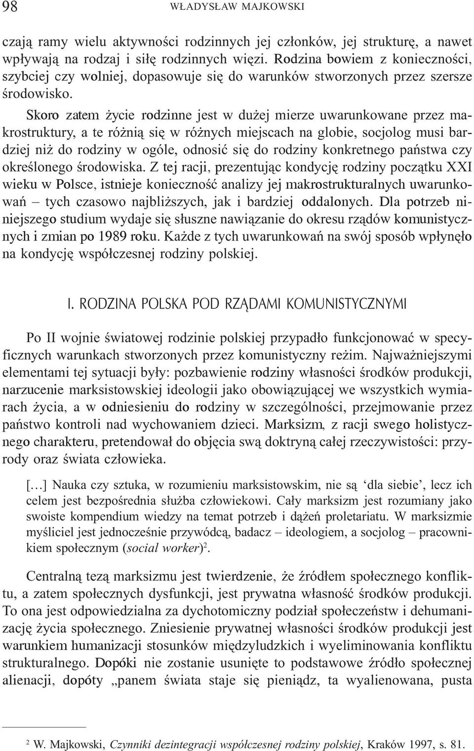 Skoro zatem ycie rodzinne jest w du ej mierze uwarunkowane przez makrostruktury, a te ró ni¹ siê w ró nych miejscach na globie, socjolog musi bardziej ni do rodziny w ogóle, odnosiæ siê do rodziny