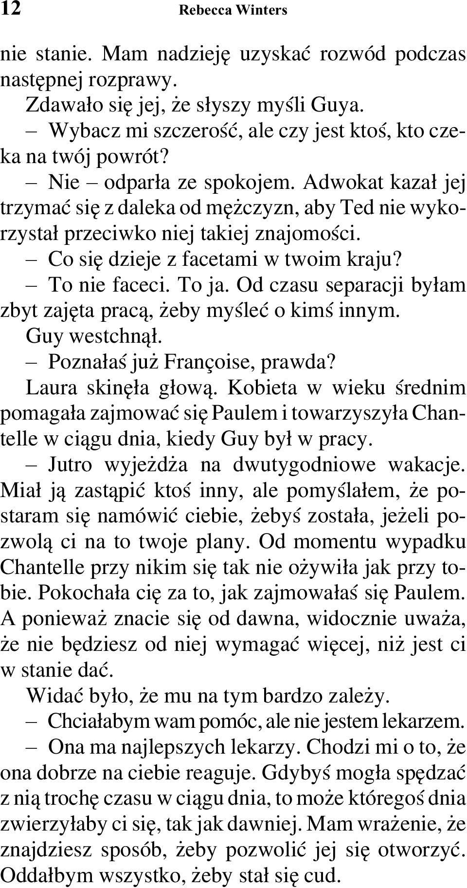 Od czasu separacji byłam zbyt zajęta pracą, żeby myśleć o kimś innym. Guy westchnął. Poznałaś już Françoise, prawda? Laura skinęła głową.