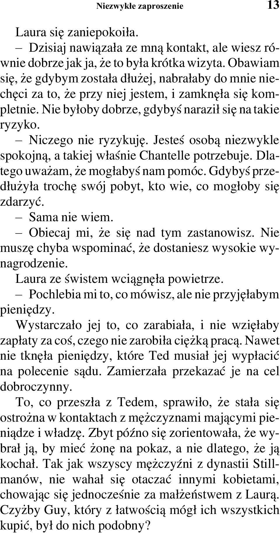 Jesteś osobą niezwykle spokojną, a takiej właśnie Chantelle potrzebuje. Dlatego uważam, że mogłabyś nam pomóc. Gdybyś przedłużyła trochę swój pobyt, kto wie, co mogłoby się zdarzyć. Sama nie wiem.