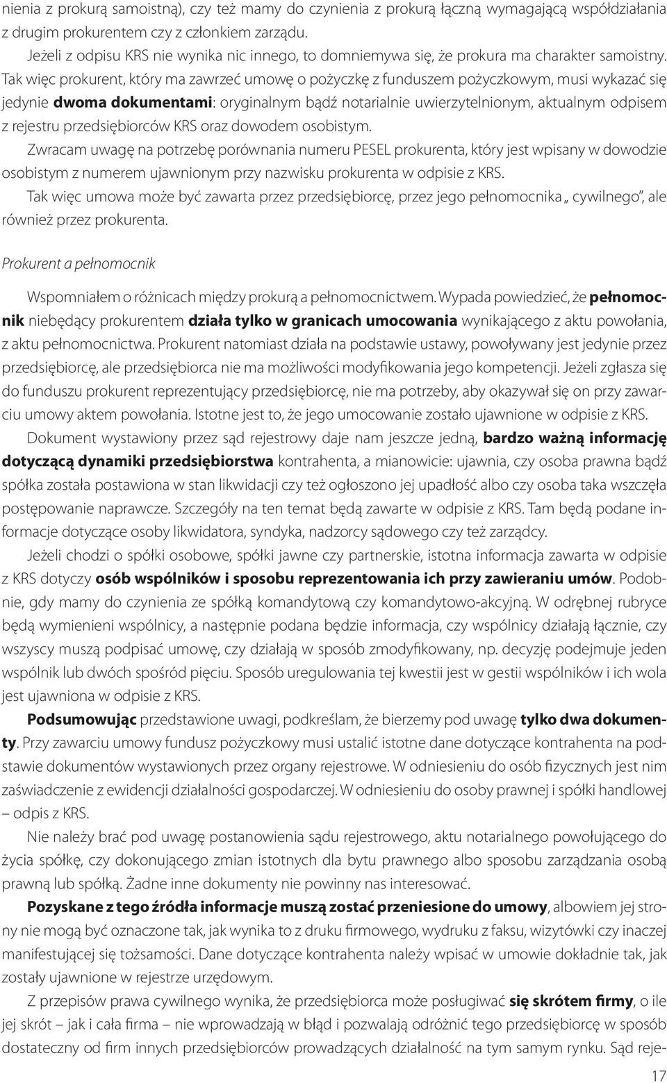 Tak więc prokurent, który ma zawrzeć umowę o pożyczkę z funduszem pożyczkowym, musi wykazać się jedynie dwoma dokumentami: oryginalnym bądź notarialnie uwierzytelnionym, aktualnym odpisem z rejestru