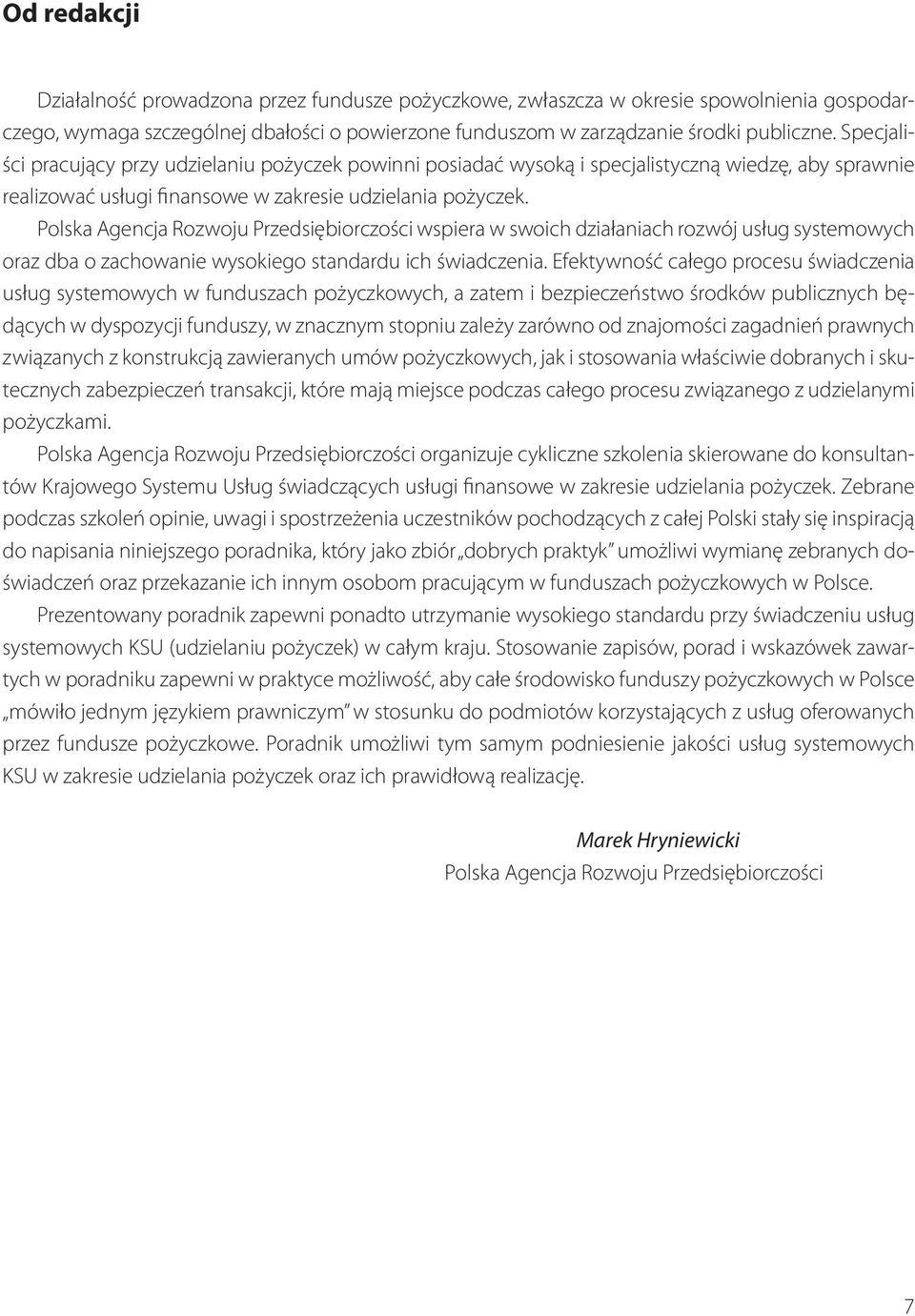 Polska Agencja Rozwoju Przedsiębiorczości wspiera w swoich działaniach rozwój usług systemowych oraz dba o zachowanie wysokiego standardu ich świadczenia.