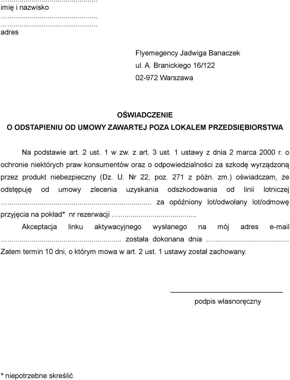 271 z późn. zm.) oświadczam, że odstępuję od umowy zlecenia uzyskania odszkodowania od linii lotniczej... za opóźniony lot/odwołany lot/odmowę przyjęcia na pokład* nr rezerwacji.