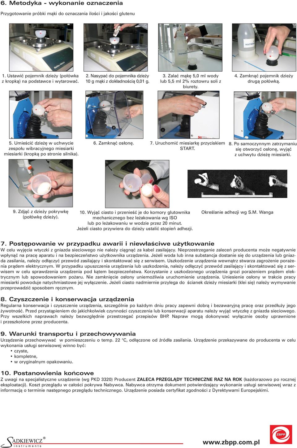 Nasypać do pojemnika dzieży 10 g mąki z dokładnością 0,01 g. 6. Zamknąć osłonę. 3. Zalać mąkę 5,0 ml wody lub 5,5 ml 2% roztowru soli z biurety. 4. Zamknąć pojemnik dzieży drugą połówką. 7.