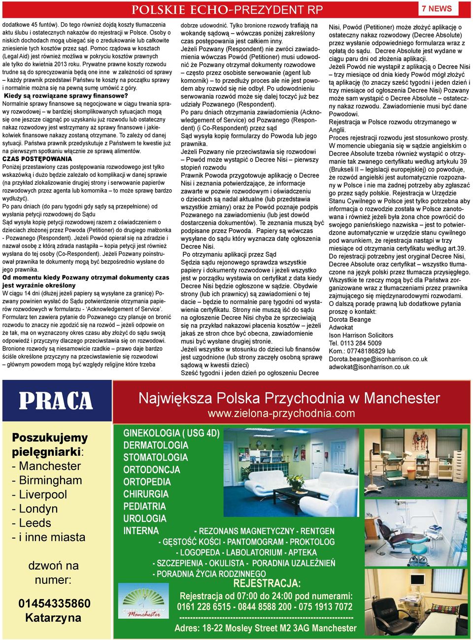 Pomoc rządowa w kosztach (Legal Aid) jest również możliwa w pokryciu kosztów prawnych ale tylko do kwietnia 2013 roku.