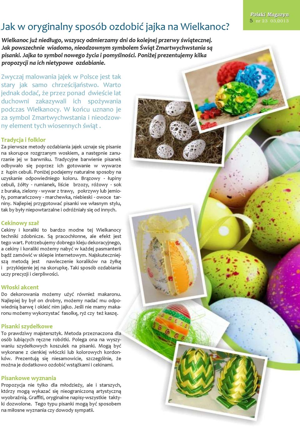 5 nr 23 03/2013 Zwyczaj malowania jajek w Polsce jest tak stary jak samo chrześcijaństwo. Warto jednak dodać, że przez ponad dwieście lat duchowni zakazywali ich spożywania podczas Wielkanocy.