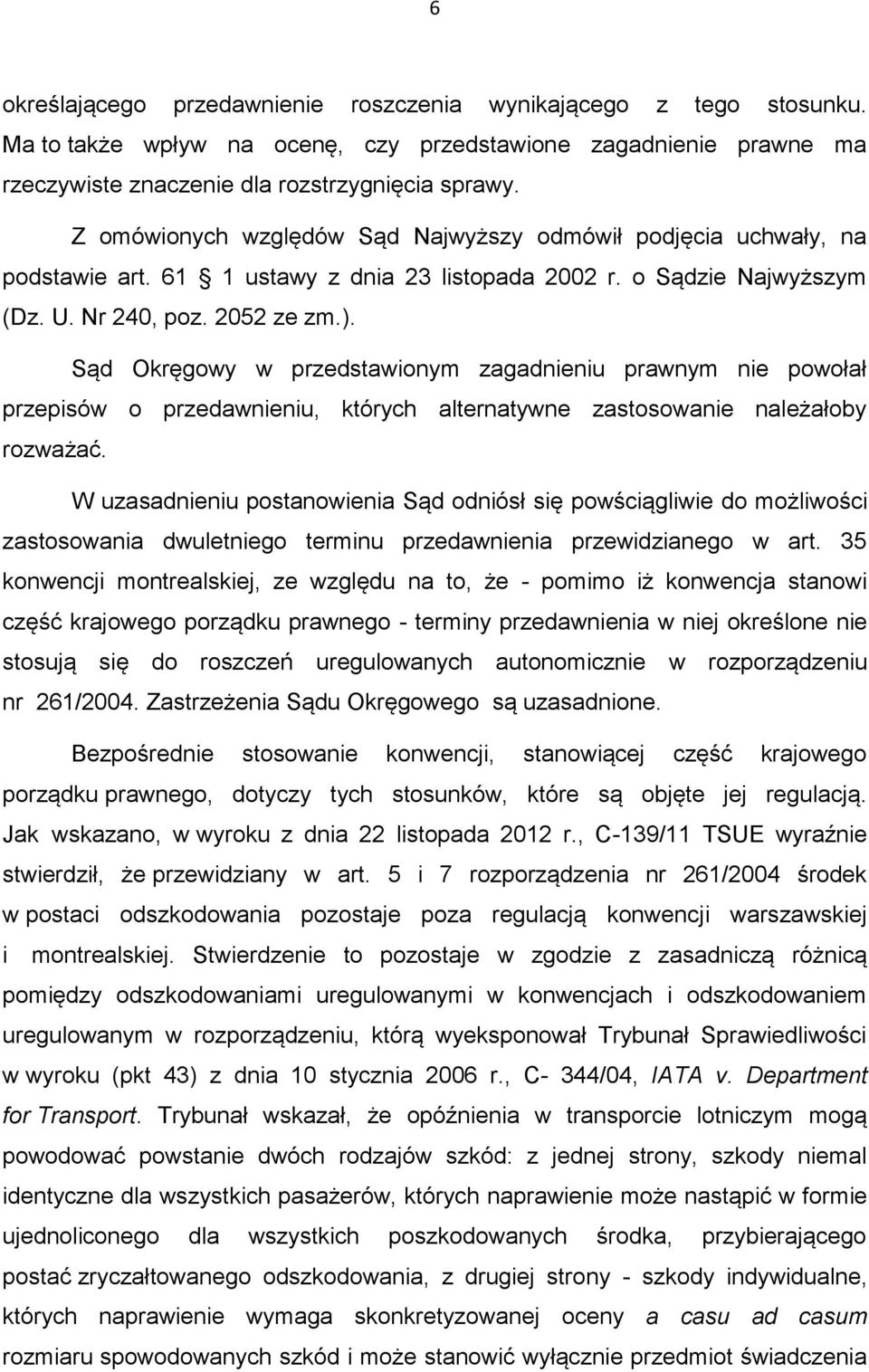 Sąd Okręgowy w przedstawionym zagadnieniu prawnym nie powołał przepisów o przedawnieniu, których alternatywne zastosowanie należałoby rozważać.