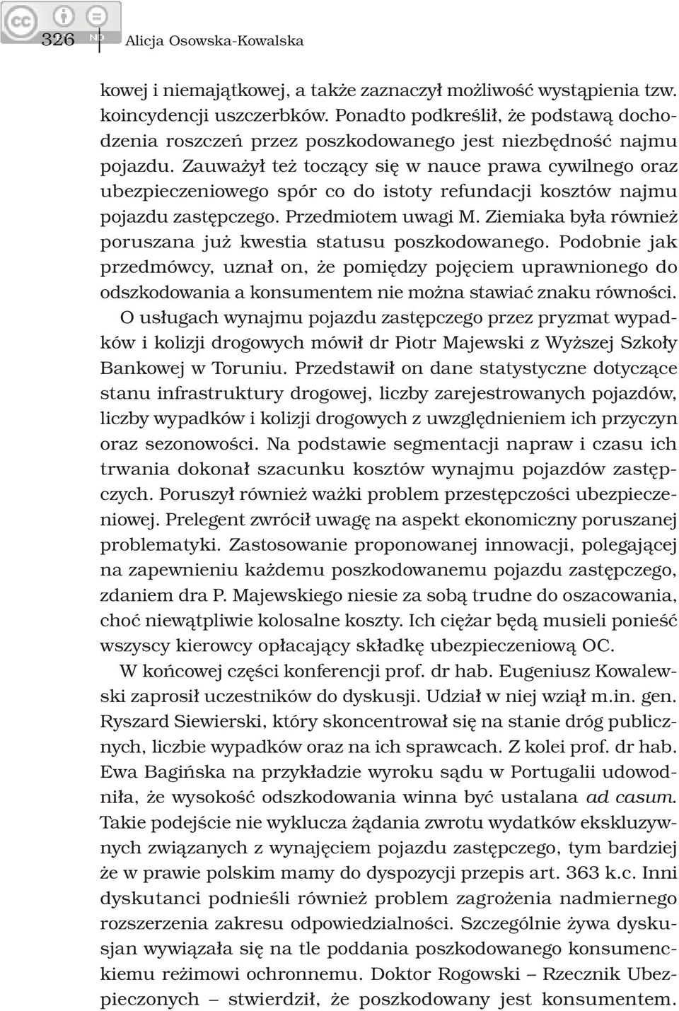 Zauważył też toczący się w nauce prawa cywilnego oraz ubezpieczeniowego spór co do istoty refundacji kosztów najmu pojazdu zastępczego. Przedmiotem uwagi M.