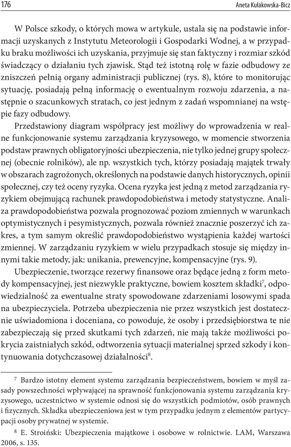 8), które to monitorując sytuację, posiadają pełną informację o ewentualnym rozwoju zdarzenia, a następnie o szacunkowych stratach, co jest jednym z zadań wspomnianej na wstępie fazy odbudowy.