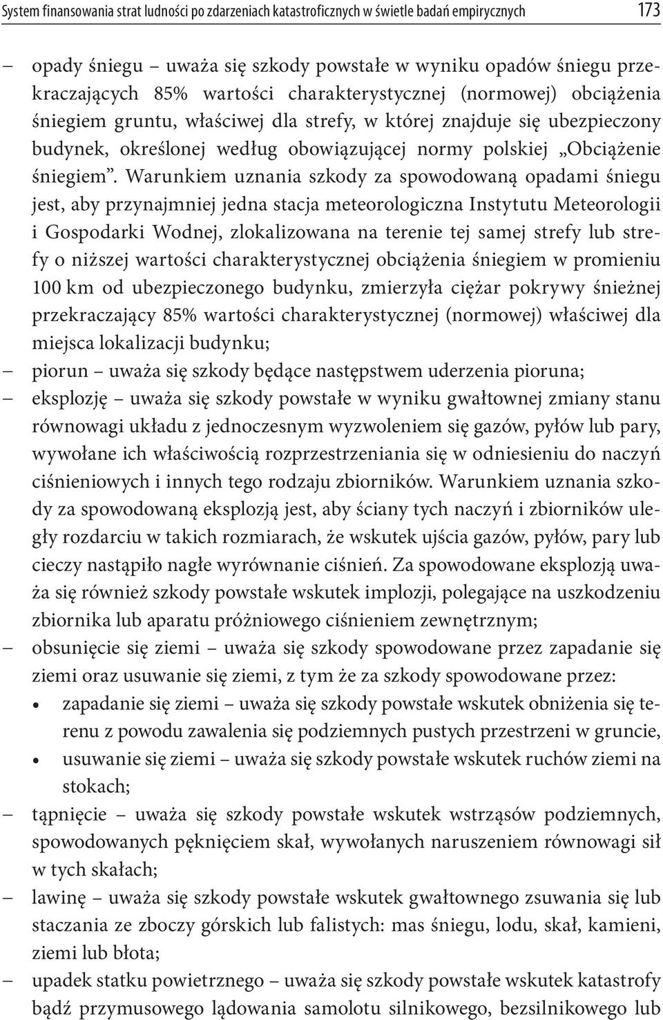 Warunkiem uznania szkody za spowodowaną opadami śniegu jest, aby przynajmniej jedna stacja meteorologiczna Instytutu Meteorologii i Gospodarki Wodnej, zlokalizowana na terenie tej samej strefy lub