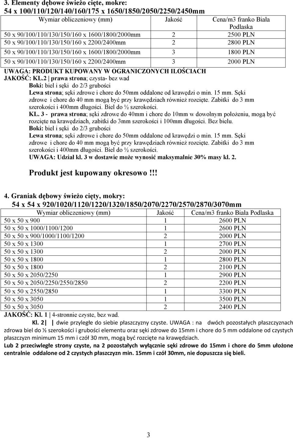 PRODUKT KUPOWANY W OGRANICZONYCH ILOŚCIACH JAKOŚĆ: KL.2 prawa strona; czysta- bez wad Boki: biel i sęki do 2/3 grubości Lewa strona; sęki zdrowe i chore do 50mm oddalone od krawędzi o min. 15 mm.