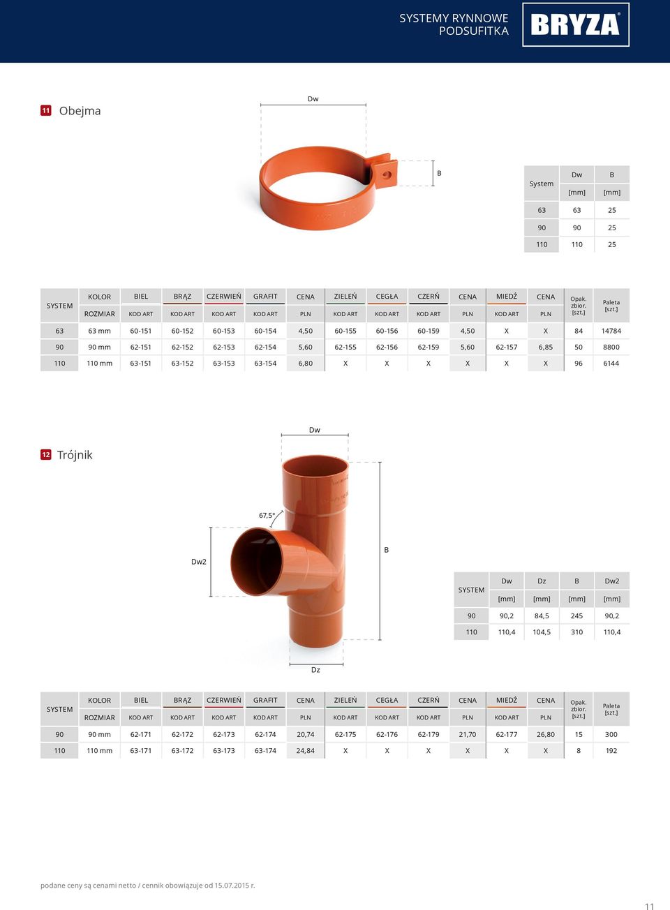 62-154 5,60 62-155 62-156 62-159 5,60 62-157 6,85 50 8800 110 110 mm 63-151 63-152 63-153 63-154 6,80 X X X X X X 96 6144 Dw 12 Trójnik 67,5 Dw2 Dw Dz Dw2 90 90,2 84,5 245 90,2 110 110,4 104,5 310