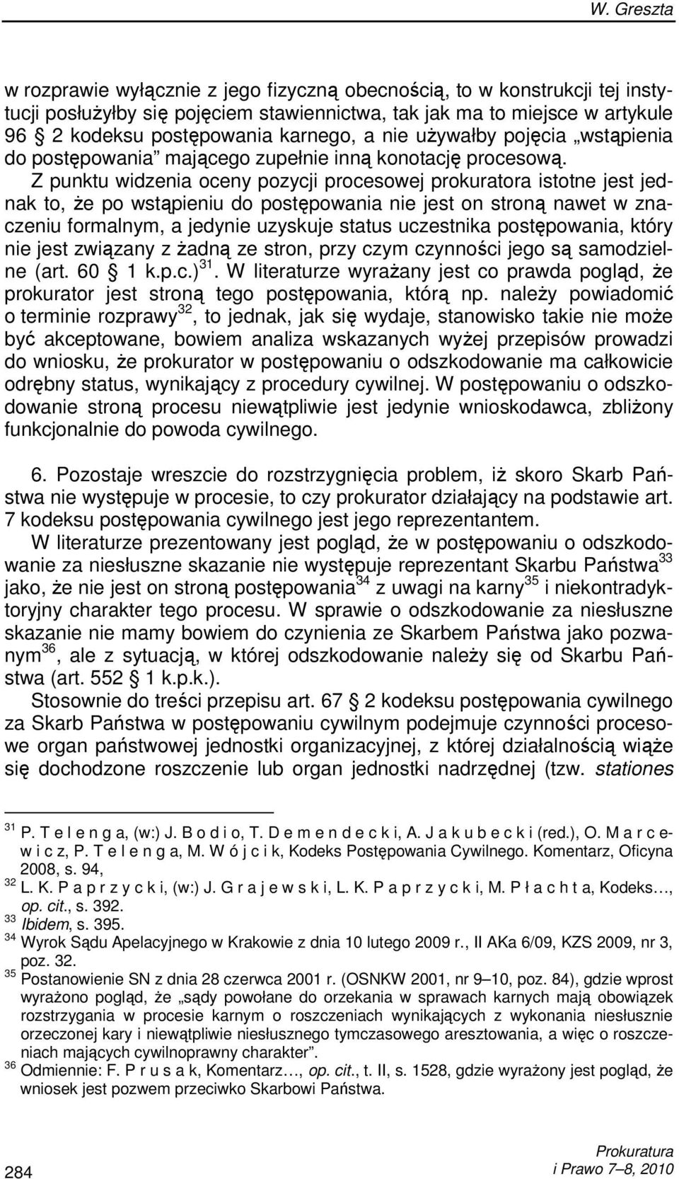 Z punktu widzenia oceny pozycji procesowej prokuratora istotne jest jednak to, Ŝe po wstąpieniu do postępowania nie jest on stroną nawet w znaczeniu formalnym, a jedynie uzyskuje status uczestnika