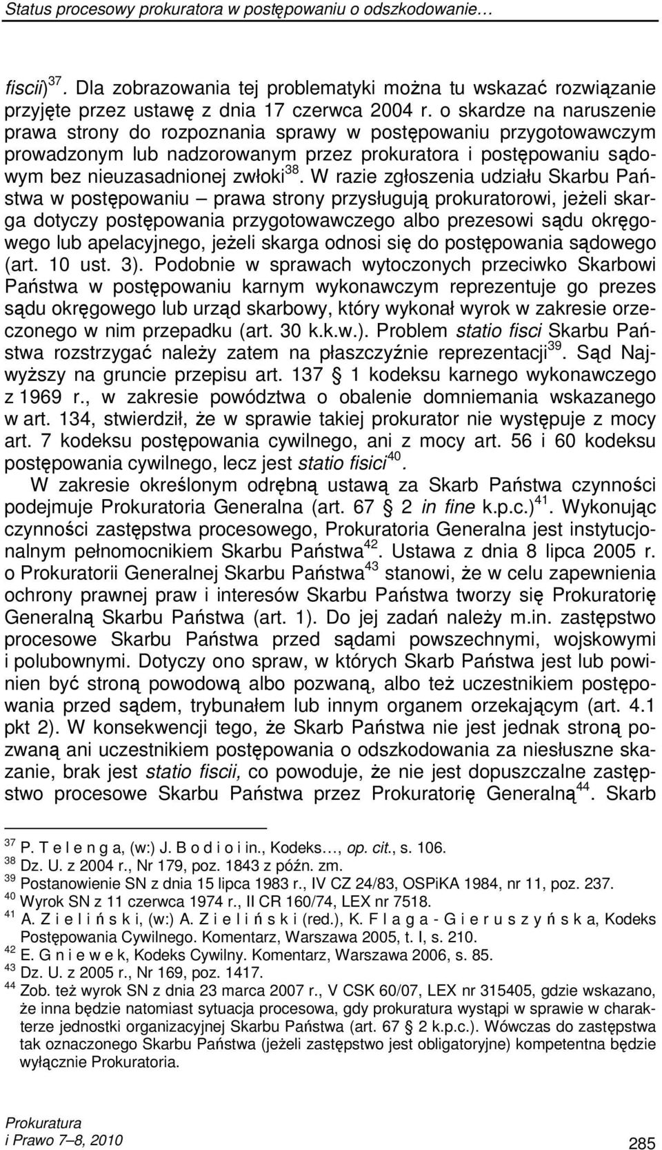 W razie zgłoszenia udziału Skarbu Państwa w postępowaniu prawa strony przysługują prokuratorowi, jeŝeli skarga dotyczy postępowania przygotowawczego albo prezesowi sądu okręgowego lub apelacyjnego,