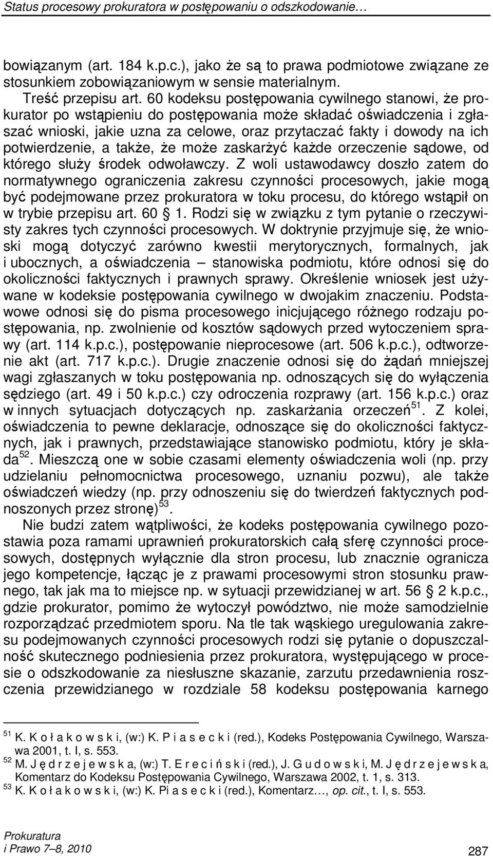 60 kodeksu postępowania cywilnego stanowi, Ŝe prokurator po wstąpieniu do postępowania moŝe składać oświadczenia i zgłaszać wnioski, jakie uzna za celowe, oraz przytaczać fakty i dowody na ich