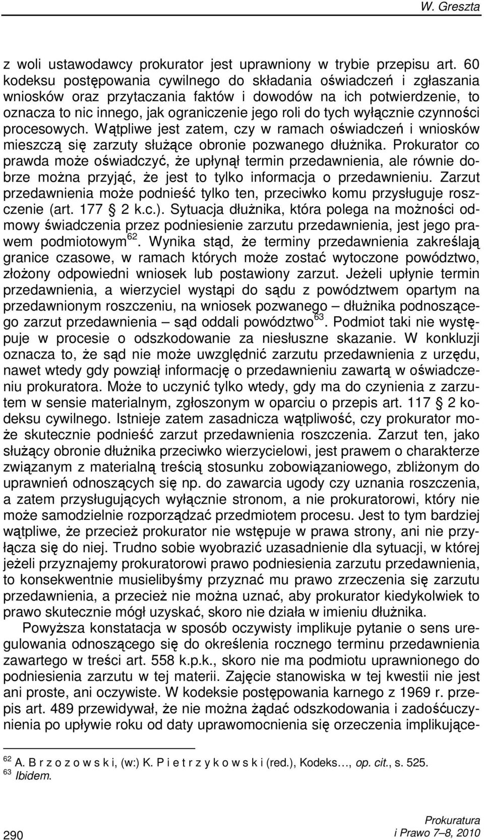 wyłącznie czynności procesowych. Wątpliwe jest zatem, czy w ramach oświadczeń i wniosków mieszczą się zarzuty słuŝące obronie pozwanego dłuŝnika.