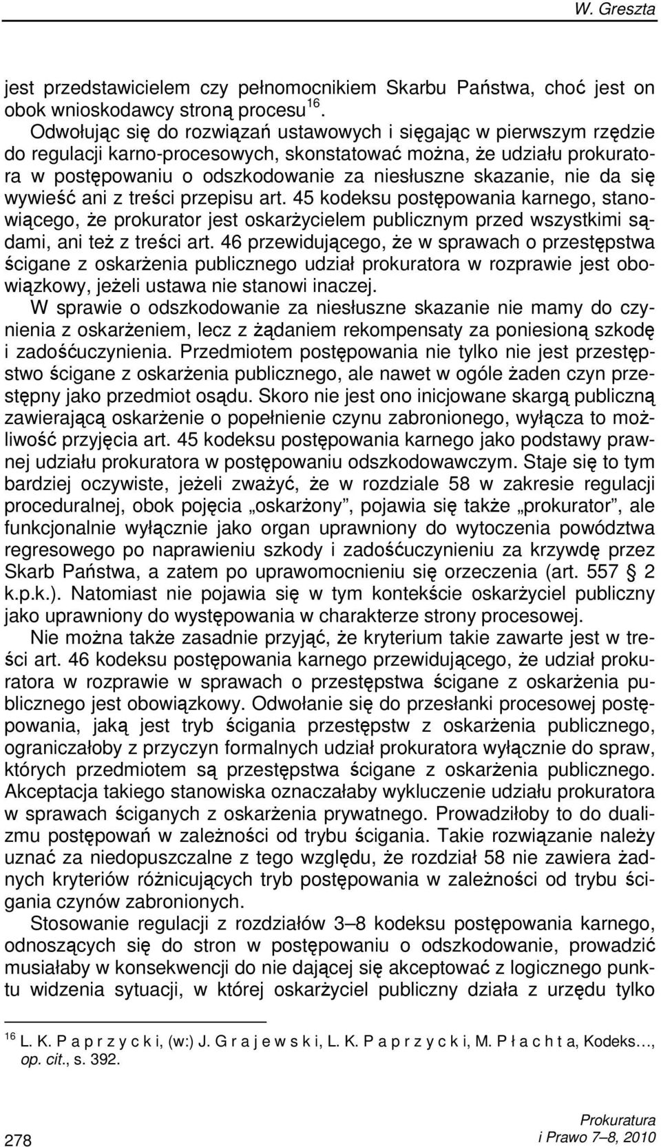 nie da się wywieść ani z treści przepisu art. 45 kodeksu postępowania karnego, stanowiącego, Ŝe prokurator jest oskarŝycielem publicznym przed wszystkimi sądami, ani teŝ z treści art.